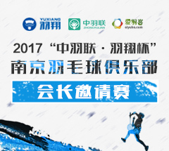 2017“中羽联●羽翔杯”南京羽毛球俱乐部会长邀请赛 2017“中羽联●羽翔杯”南京羽毛球俱乐部会长邀请赛