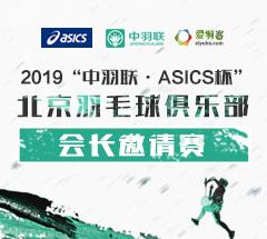 2019“中羽联●ASICS杯”北京羽毛球俱乐部会长邀请赛 2019“中羽联●ASICS杯”北京羽毛球俱乐部会长邀请赛
